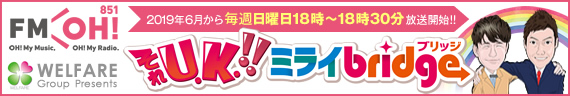 「お茶の間のアイドル」U.K./楠 雄二朗と「自称大阪介護業界の異端児」（株）エースタイル代表取締役　谷本吉紹がお送りする WELFARE group presents それU.K.!! ミライbridge 毎週日曜18時よりFM OH!（FMOSAKA）にて放送開始！